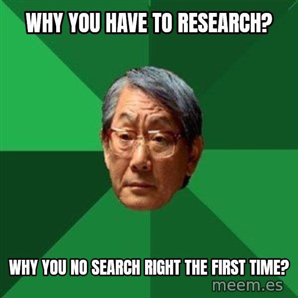 High Expectations Asian Father meme: Why you have to research? / why you no search right the first time?