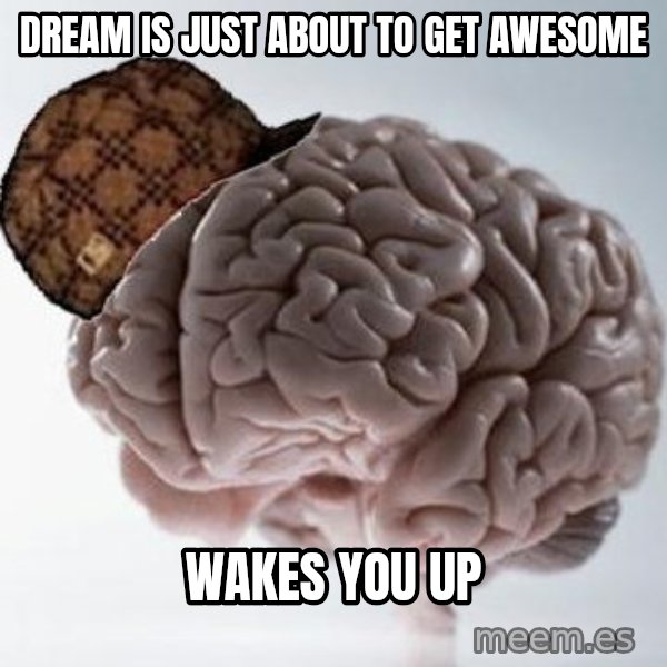 Scumbag Brain meme: dREAM IS JUST ABOUT TO GET AWESOME / wAKES YOU UP