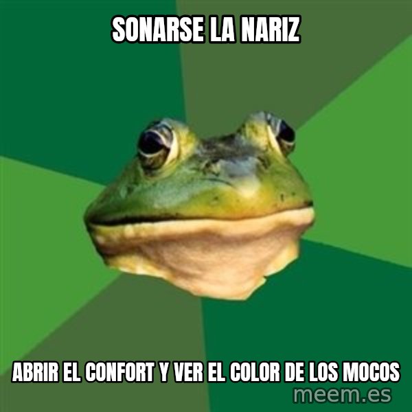 Foul Bachelor Frog meme: sonarse la nariz / abrir el confort y ver el color de los mocos