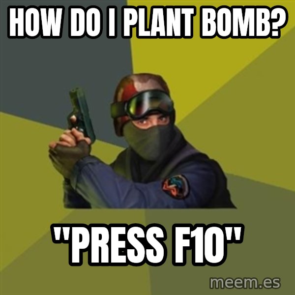 Counter Strike meme: how do i plant bomb? / "press f10"