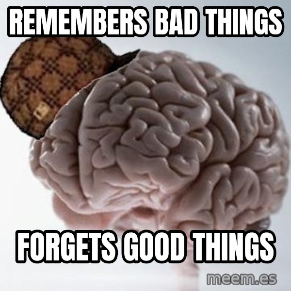 Scumbag Brain meme: Remembers bad things / forgets good things