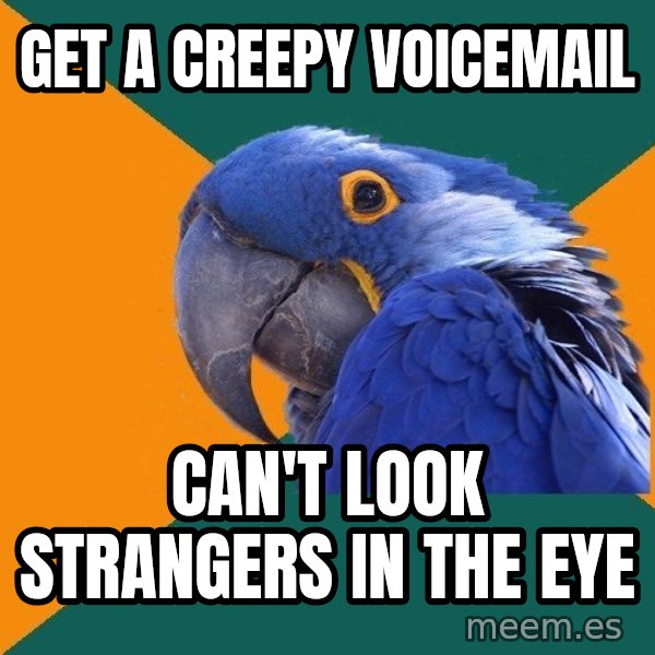 Paranoid Parrot meme: get a creepy voicemail / can't look strangers in the eye