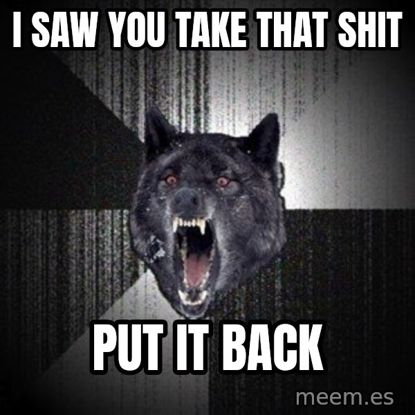 Insanity Wolf meme: i saw you take that shit / put it back