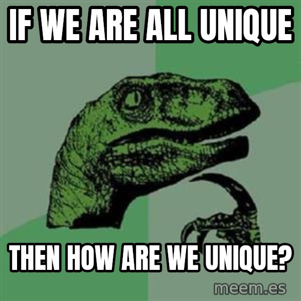 Philosoraptor meme: if we are all unique / then how are we unique?
