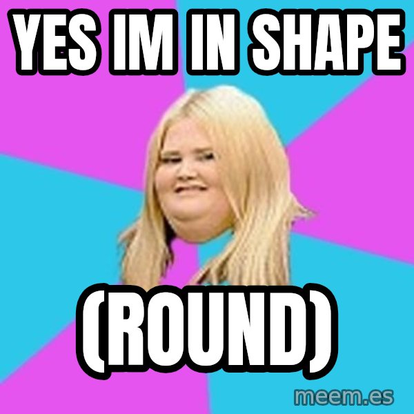 Fat Girl meme: Yes Im In shape / (Round)