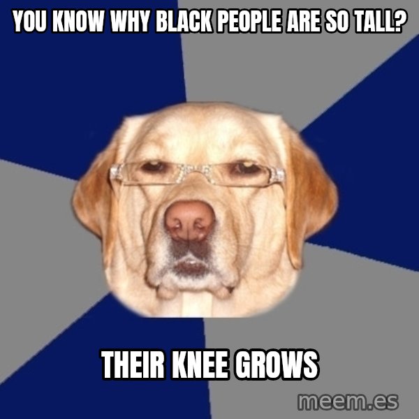 Racist Dog meme: you know Why black people are so tall? / their knee grows