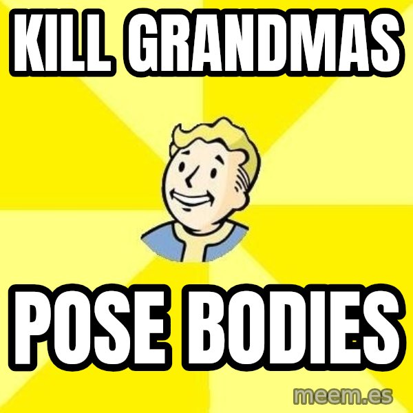 Fallout 3 meme: kill grandmas / pose bodies