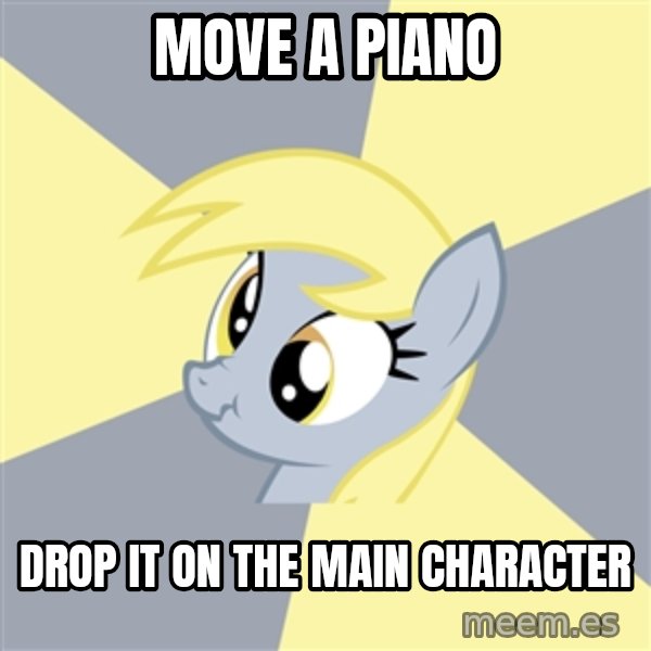 Badvice Derpy meme: move a piano / drop it on the main character
