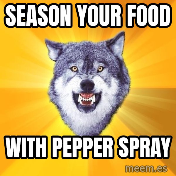 Courage Wolf meme: season your food / with pepper spray