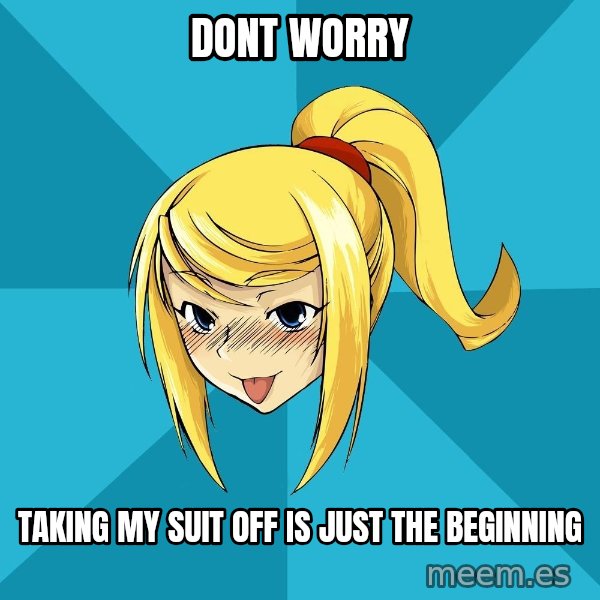 Horney Samus meme: dont worry / taking my suit off is just the beginning