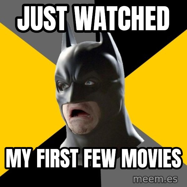 Bad Factman meme: Just watched / My first few movies