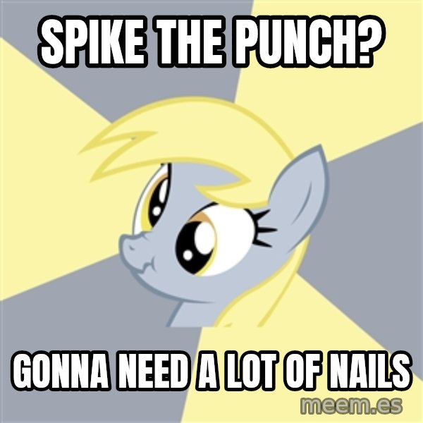 Badvice Derpy meme: Spike the punch? / GOnna need a lot of nails
