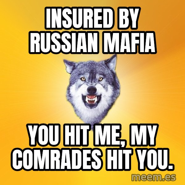 Courage Wolf meme: insured by russian mafia / you hit me, my comrades hit you.