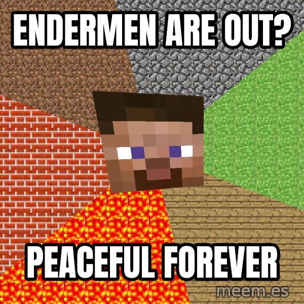 Minecraft Guy meme: endermen are out? / peaceful forever