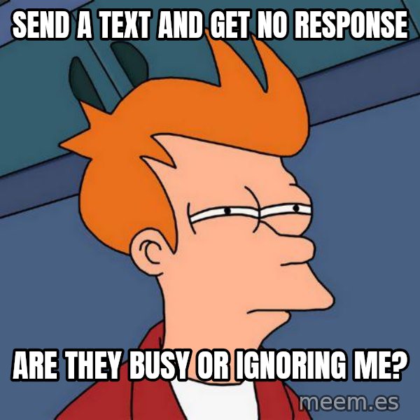 Futurama Fry meme: Send a text and get no response / Are they Busy or ignoring me?