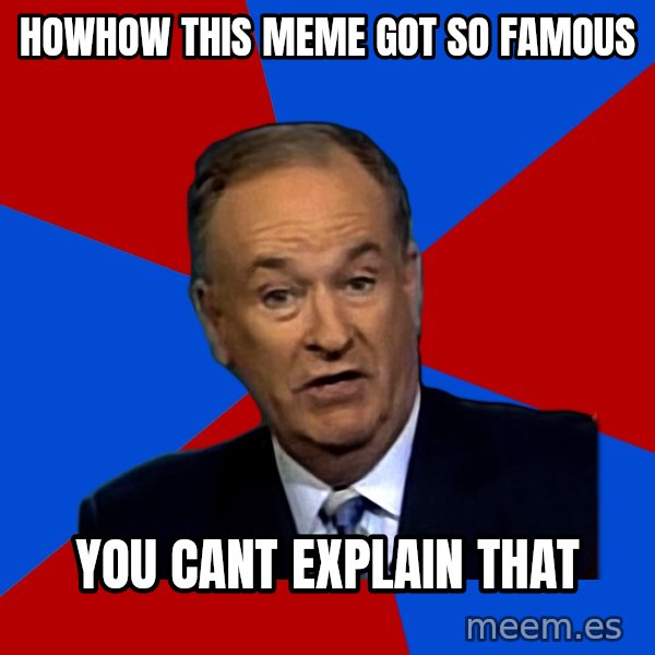 Bill O'Reilly Proves God meme: howhow this meme got so famous / You cant explain that