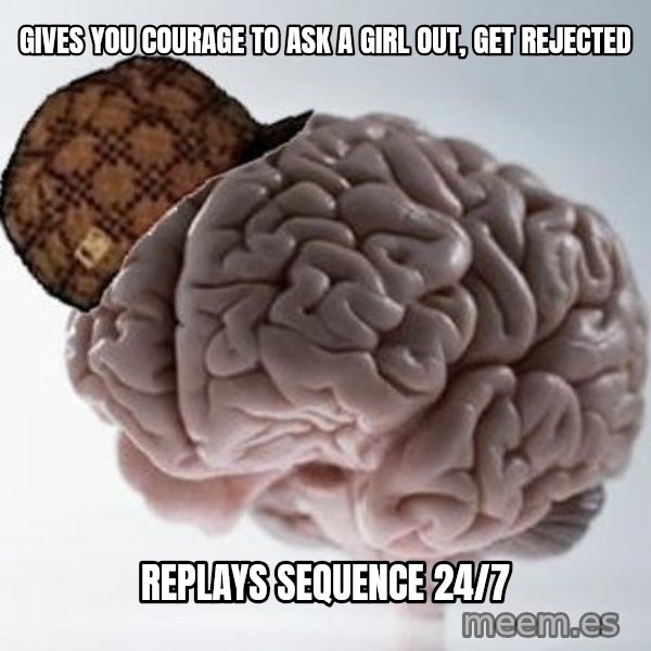 Scumbag Brain meme: gives you courage to ask a girl out, get rejected / replays sequence 24/7