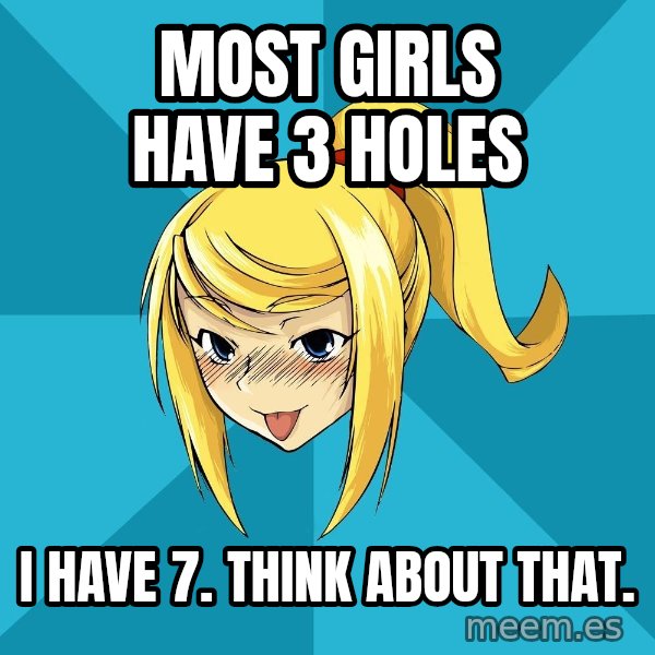Horney Samus meme: Most girls have 3 holes / I have 7. think about that.