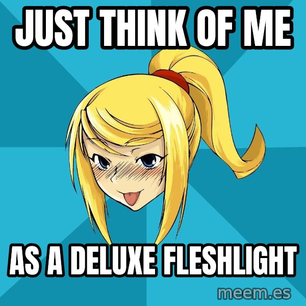 Horney Samus meme: Just think of me / As a deluxe fleshlight
