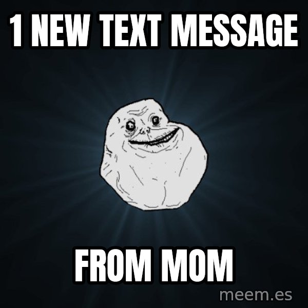 Forever Alone meme: 1 new text message / from mom