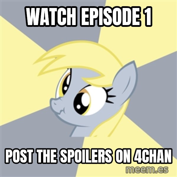 Badvice Derpy meme: Watch Episode 1 / post the spoilers on 4chan