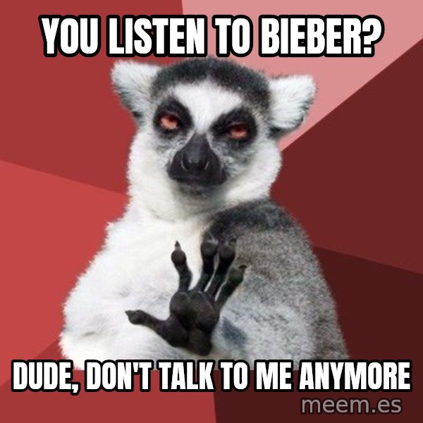 Chill Out Lemur meme: you listen to bieber? / dude, don't talk to me anymore