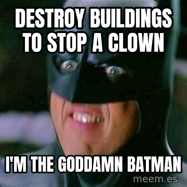 Goddamn Batman meme: destroy buildings to stop a clown / i'm the goddamn batman
