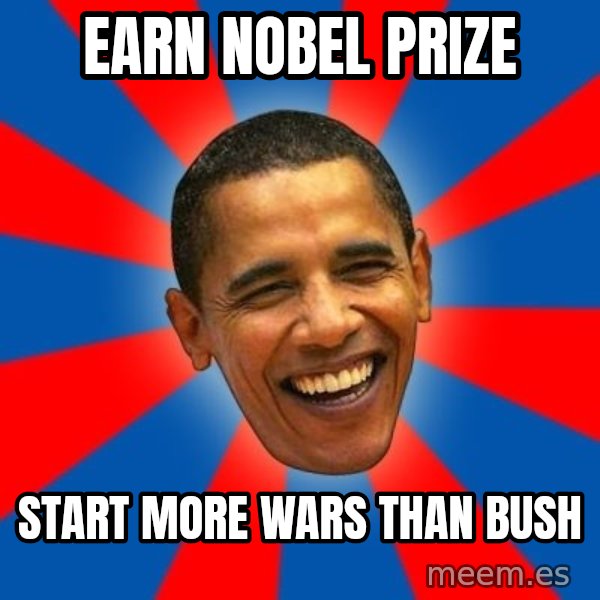 Obama meme: Earn nobel prize / start more wars than bush