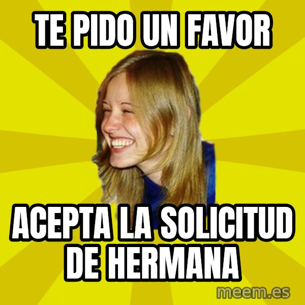 Trologirl meme: te pido un favor / acepta la solicitud de hermana