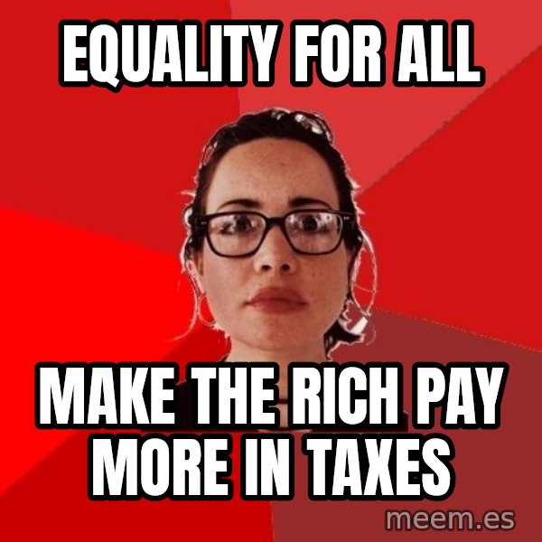 Liberal Douche Garofalo meme: Equality for all / make the rich pay more in taxes