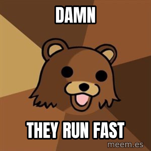 Pedobear meme: Damn / THEY RUN FAST