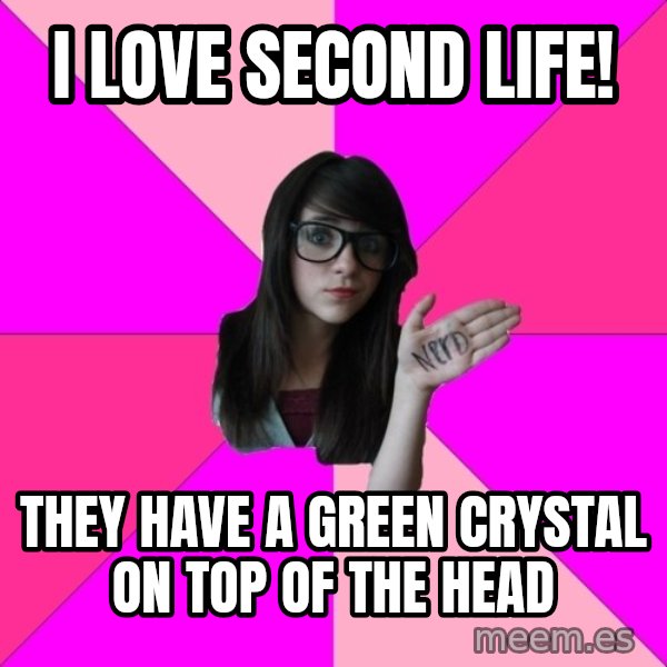Idiot Nerd Girl meme: I LOVE SECOND LIFE! / they have a green crystal on top of the head