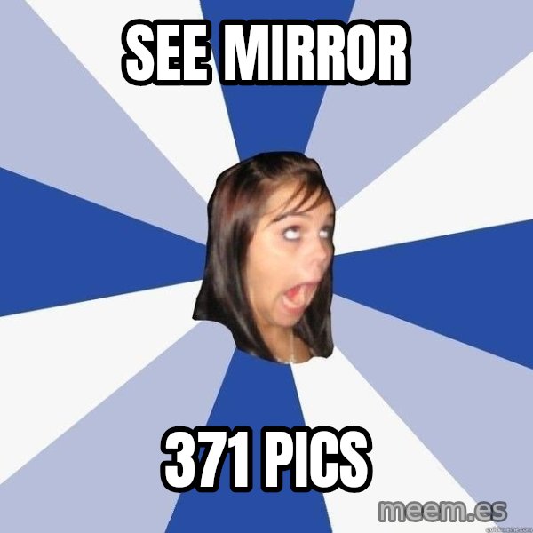 Annoying Facebook Girl meme: see mirror / 371 pics