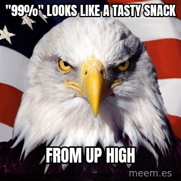 American Pride Eagle meme: "99%" looks like a tasty snack / from up high
