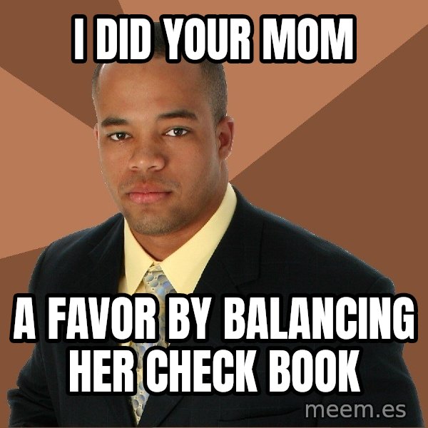 Successful Black Man meme: i DID YOUR MOM / A FAVOR BY BALANCING HER CHECK BOOK