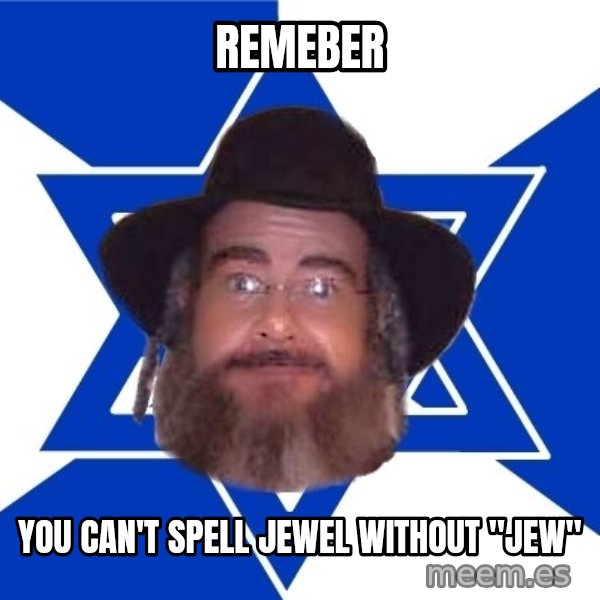 Advice Jew meme: Remeber / you can't spell jewel WITHOUT "jew"