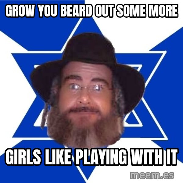 Advice Jew meme: grow you beard out some more / girls like playing with it