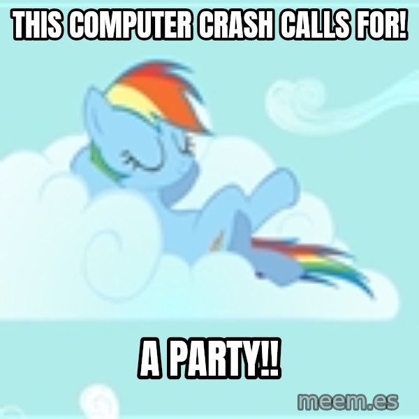 My Little Pony meme: This computer crash calls for! / A PARTY!!