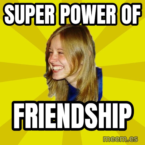 Trologirl meme: SUPER POWER OF / FRIENDSHIP