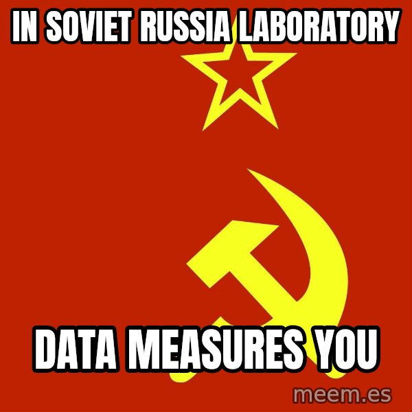 In Soviet Russia meme: in soviet russia laboratory / data measures you