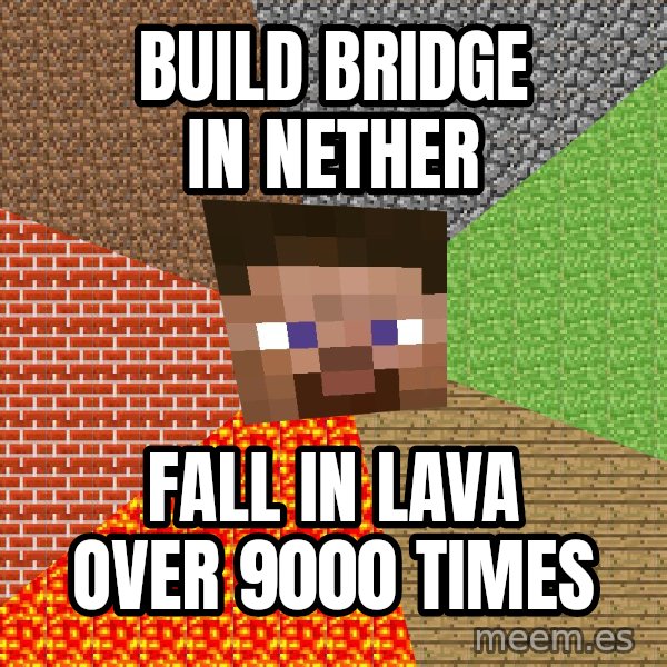 Minecraft Guy meme: Build bridge in nether / fall in lava over 9000 times