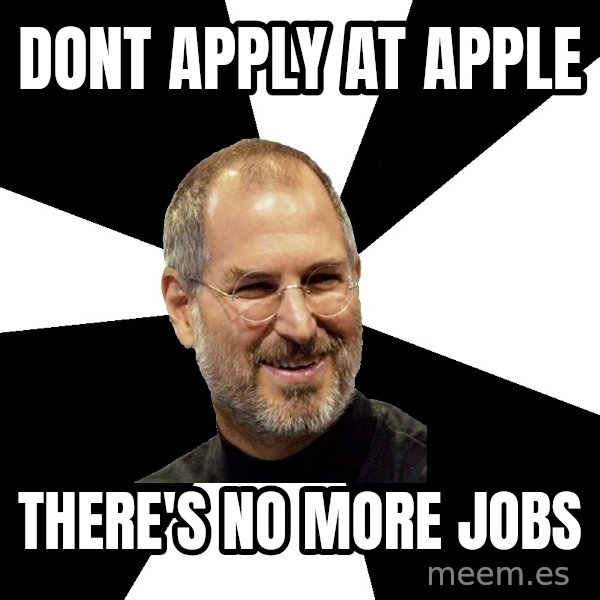 Steve Jobs Says meme: Dont apply at apple / There's no more jobs