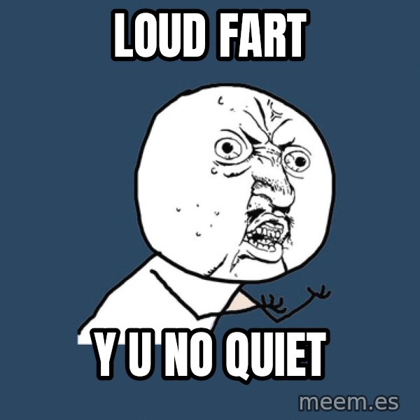 Y U No meme: loud fart / y u no quiet