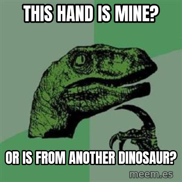 Philosoraptor meme: this hand is mine? / or is from another dinosaur?