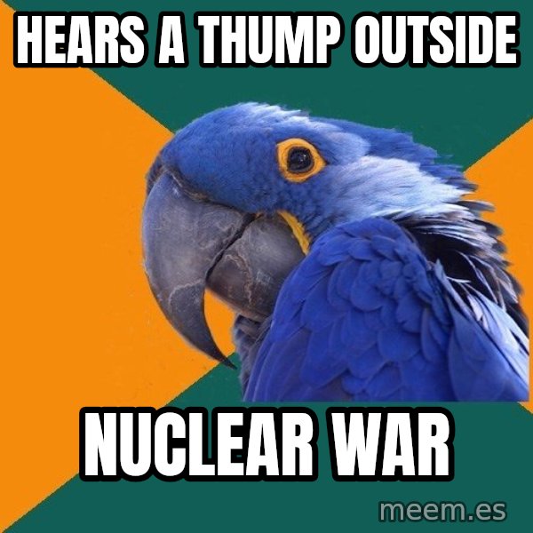 Paranoid Parrot meme: Hears a thump outside / Nuclear War