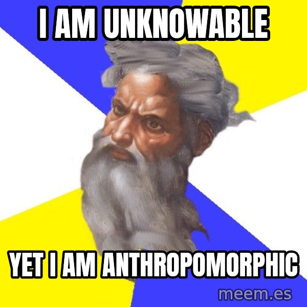 Advice God meme: I AM UNKNOWABLE / YET I AM ANTHROPOMORPHIC