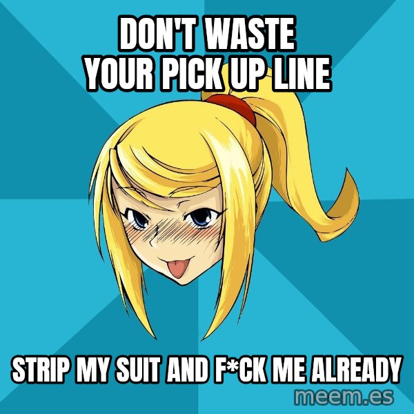 Horney Samus meme: don't waste your pick up line / strip my suit and f*ck me already