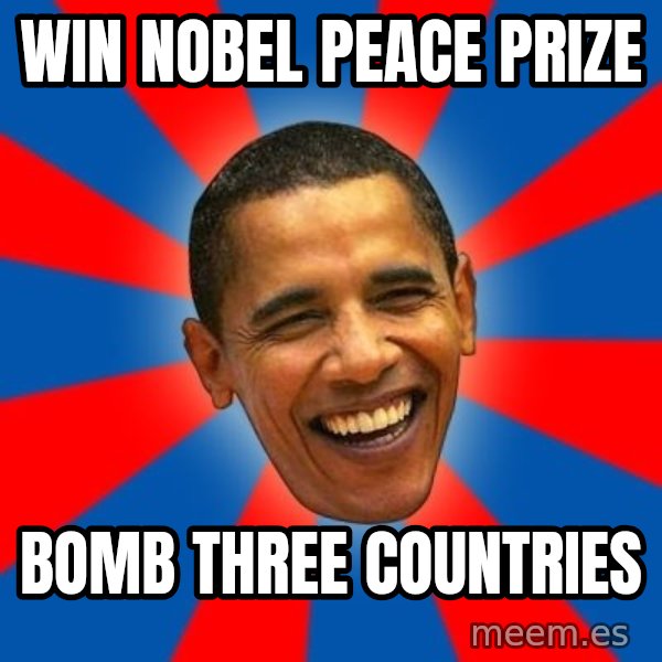 Obama meme: Win Nobel Peace﻿ Prize / Bomb three countries