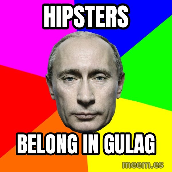 Putin Says meme: hipsters / belong in gulag