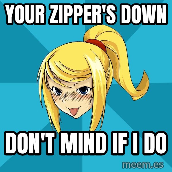 Horney Samus meme: Your zipper's down / Don't mind if I do